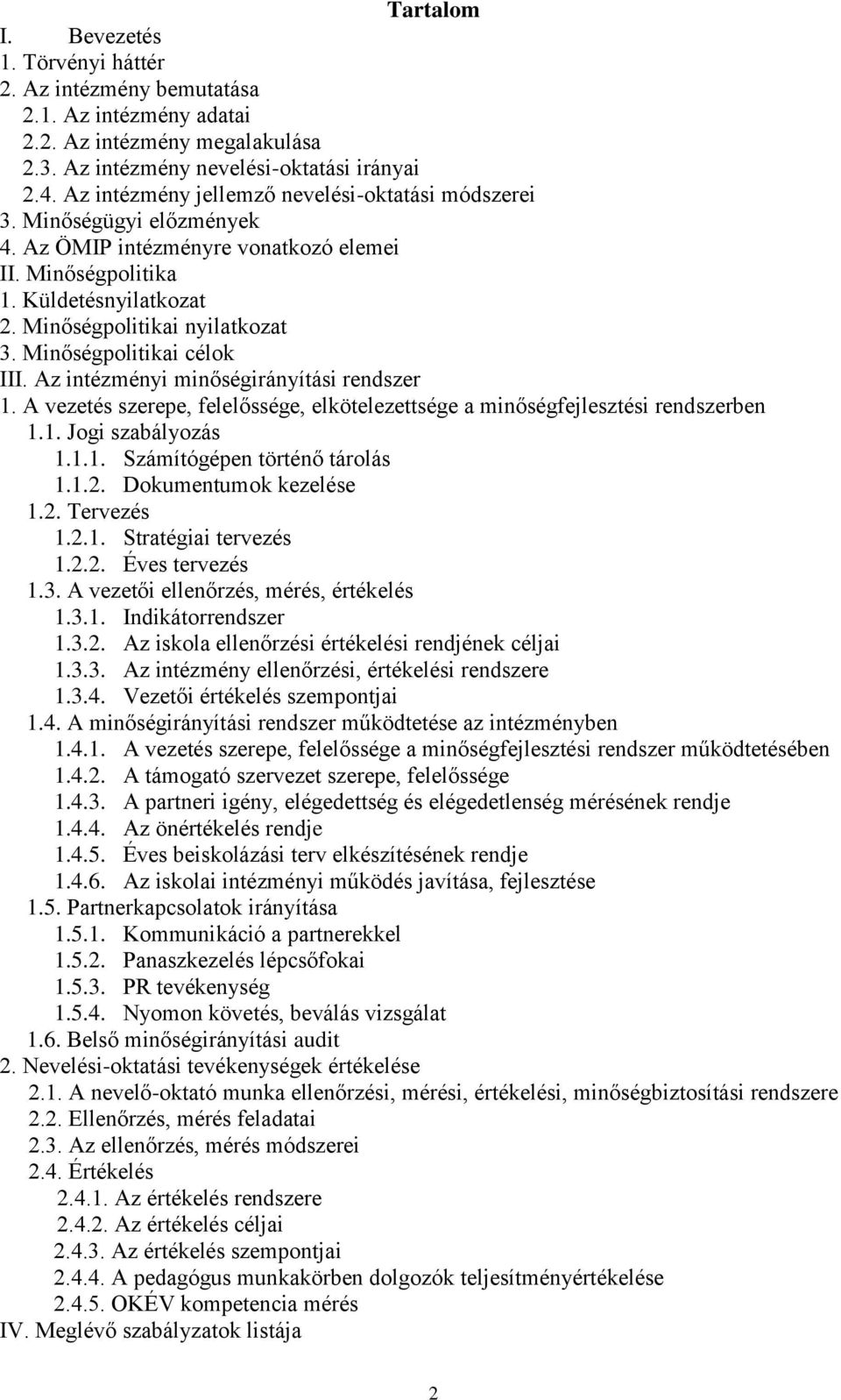 Minőségpolitikai célok III. Az intézményi minőségirányítási rendszer 1. A ezetés szerepe, felelőssége, elkötelezettsége a minőségfejlesztési rendszerben 1.1. Jogi szabályozás 1.1.1. Számítógépen történő tárolás 1.