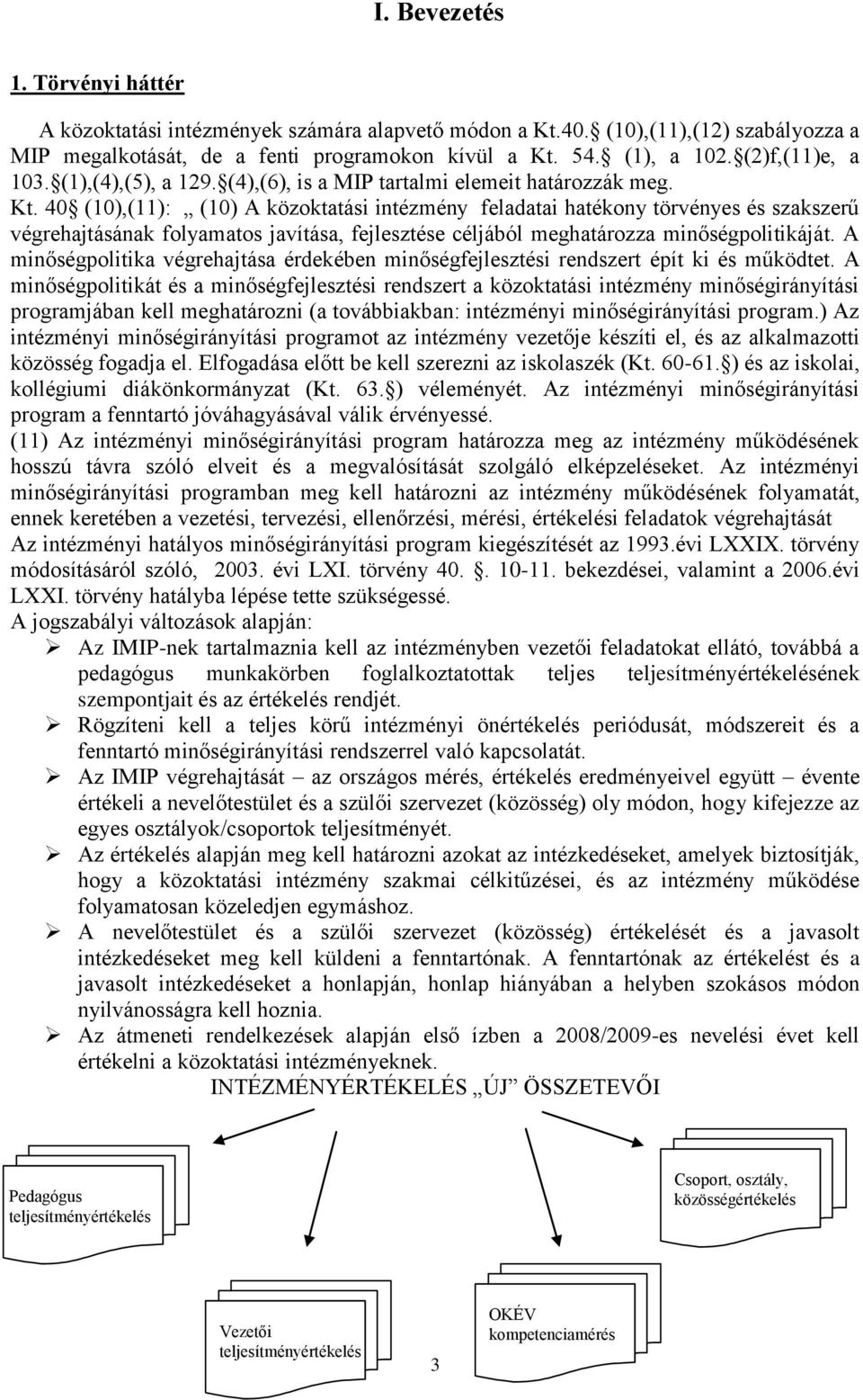 40 (10),(11): (10) A közoktatási intézmény feladatai hatékony törényes és szakszerű égrehajtásának folyamatos jaítása, fejlesztése céljából meghatározza minőségpolitikáját.