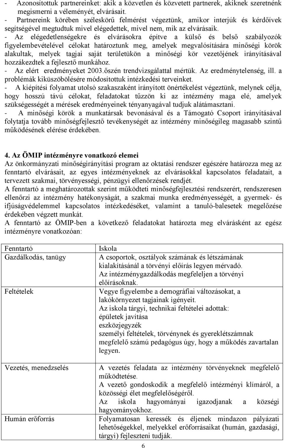 - Az elégedetlenségekre és elárásokra építe a külső és belső szabályozók figyelembeételéel célokat határoztunk meg, amelyek megalósítására minőségi körök alakultak, melyek tagjai saját területükön a