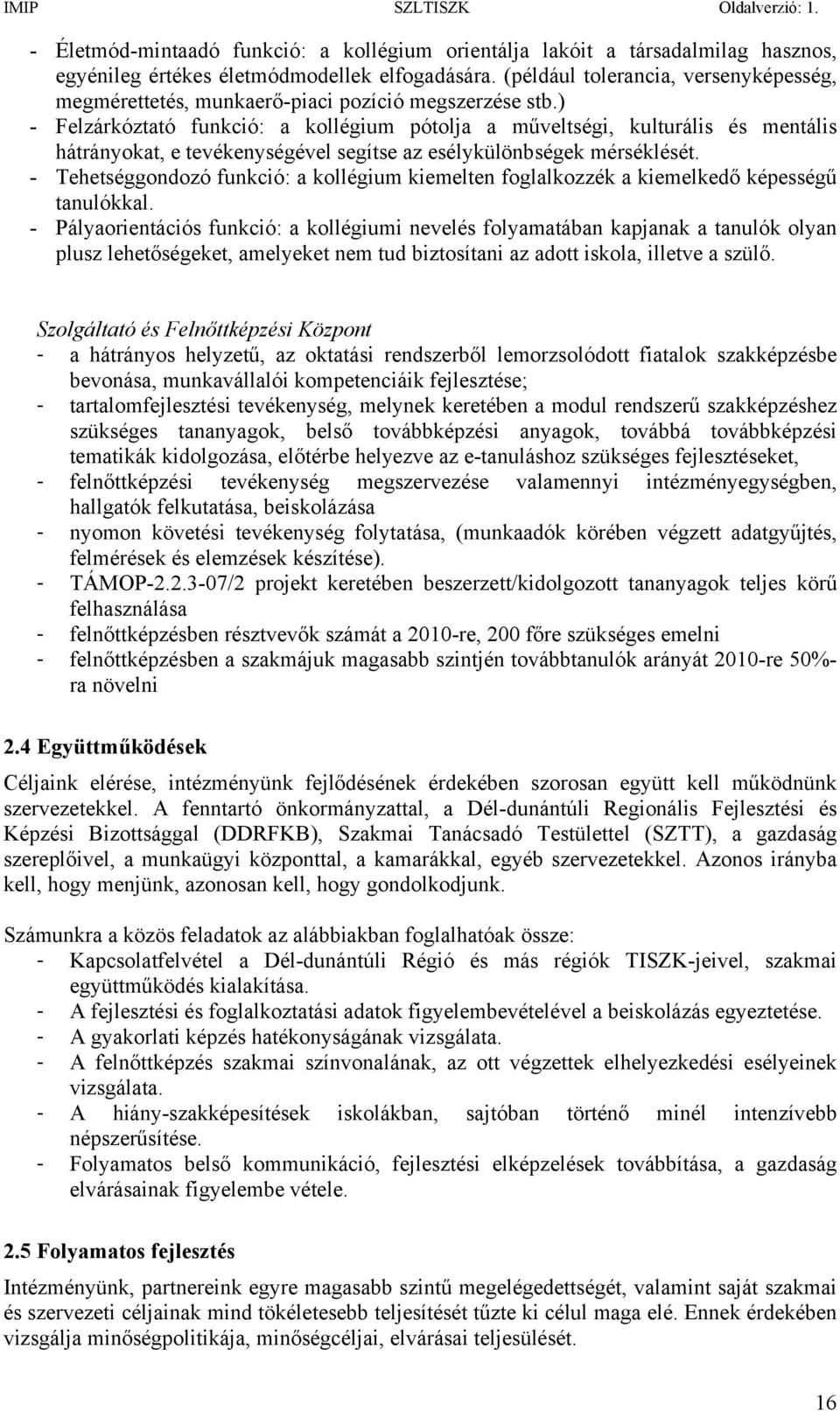 ) - Felzárkóztató funkció: a kollégium pótolja a műveltségi, kulturális és mentális hátrányokat, e tevékenységével segítse az esélykülönbségek mérséklését.