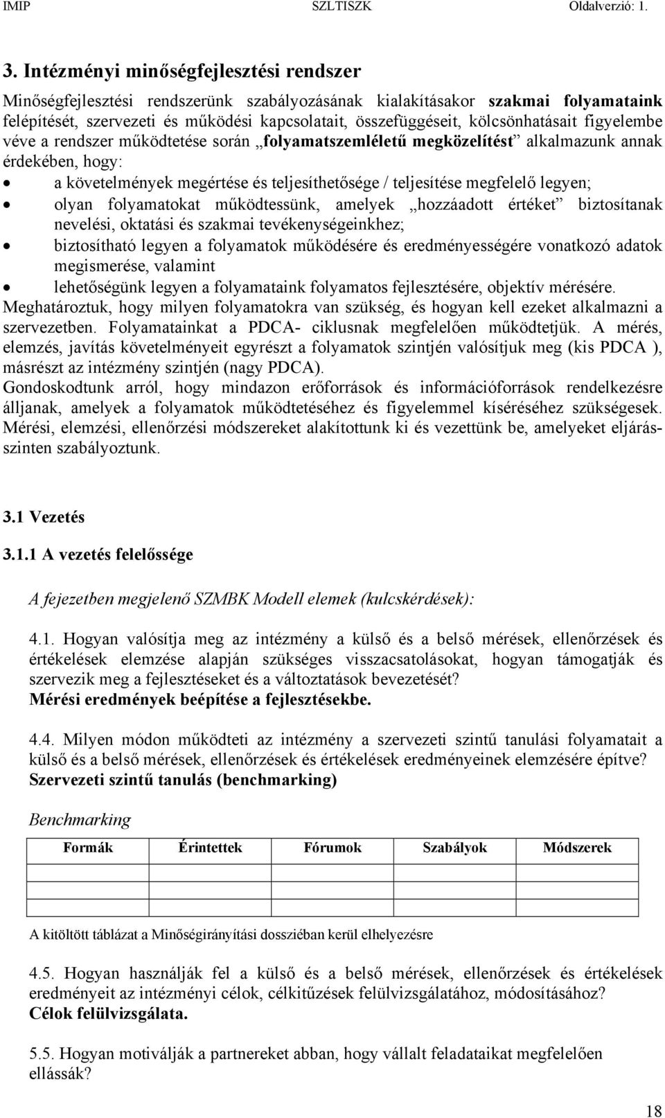 legyen; olyan folyamatokat működtessünk, amelyek hozzáadott értéket biztosítanak nevelési, oktatási és szakmai tevékenységeinkhez; biztosítható legyen a folyamatok működésére és eredményességére