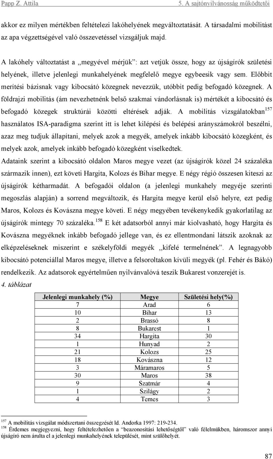 Előbbit merítési bázisnak vagy kibocsátó közegnek nevezzük, utóbbit pedig befogadó közegnek.