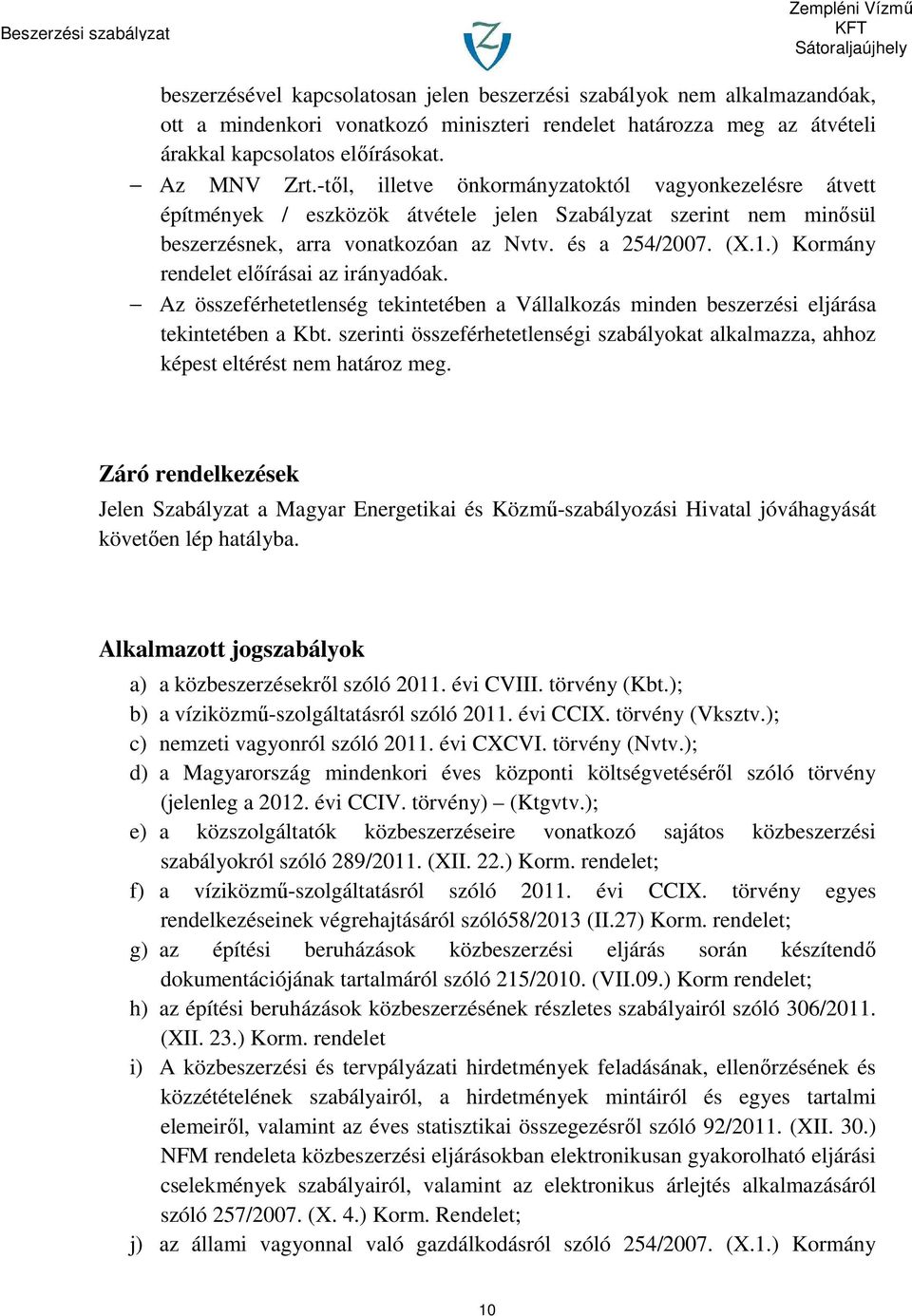 ) Kormány rendelet előírásai az irányadóak. Az összeférhetetlenség tekintetében a Vállalkozás minden beszerzési eljárása tekintetében a Kbt.