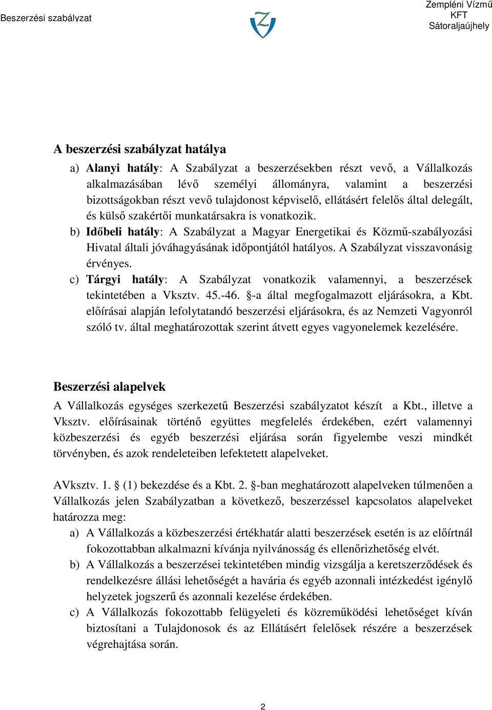 b) Időbeli hatály: A Szabályzat a Magyar Energetikai és Közmű-szabályozási Hivatal általi jóváhagyásának időpontjától hatályos. A Szabályzat visszavonásig érvényes.