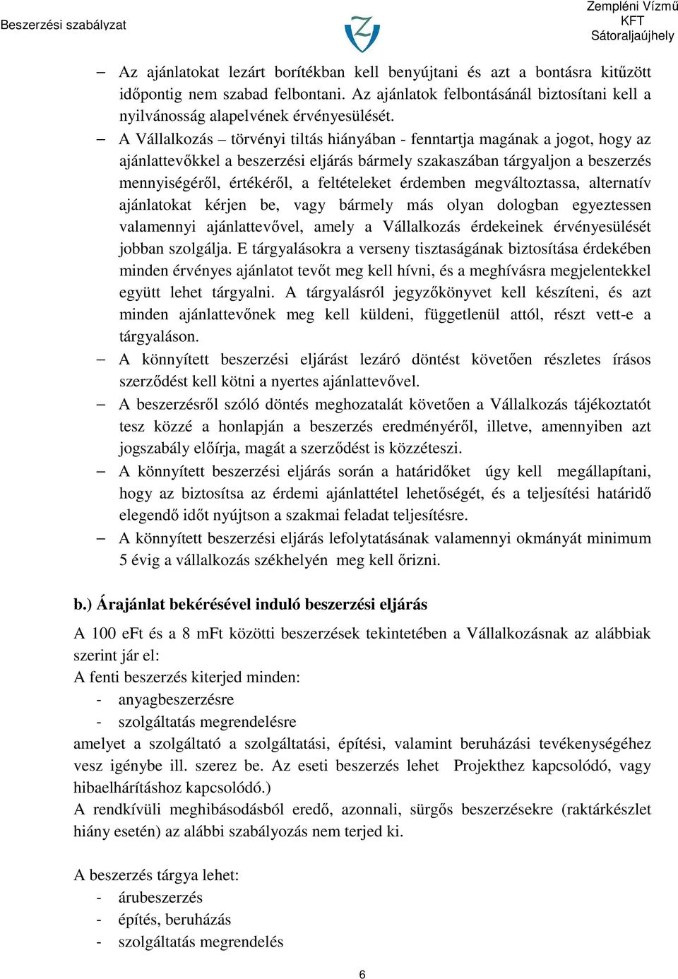 érdemben megváltoztassa, alternatív ajánlatokat kérjen be, vagy bármely más olyan dologban egyeztessen valamennyi ajánlattevővel, amely a Vállalkozás érdekeinek érvényesülését jobban szolgálja.