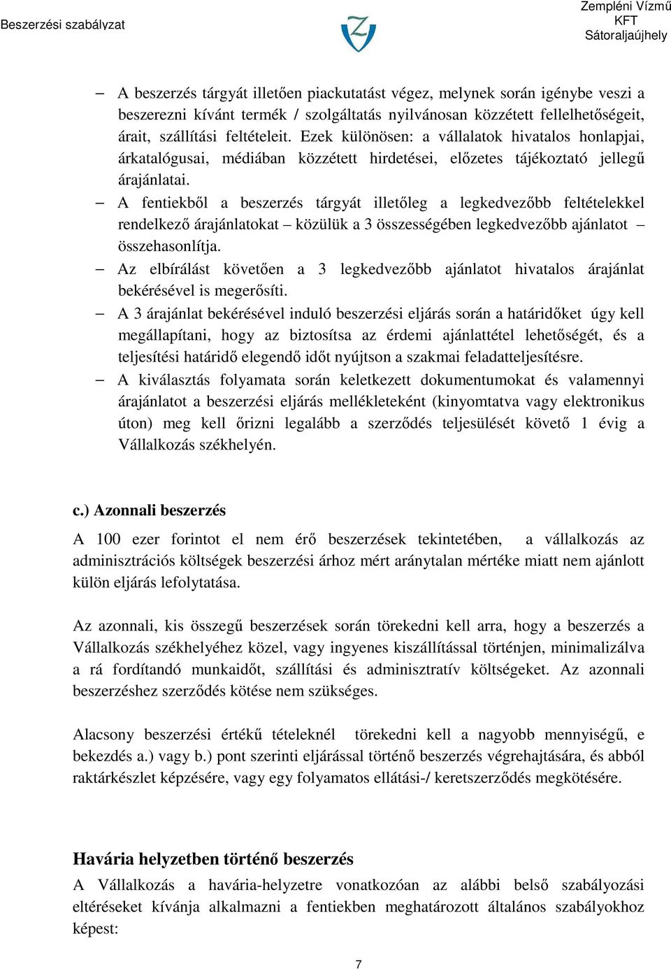 A fentiekből a beszerzés tárgyát illetőleg a legkedvezőbb feltételekkel rendelkező árajánlatokat közülük a 3 összességében legkedvezőbb ajánlatot összehasonlítja.