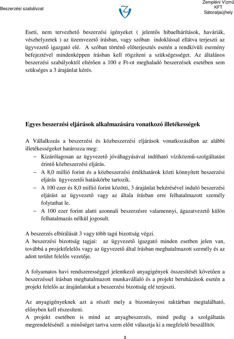 Az általános beszerzési szabályoktól eltérően a 100 e Ft-ot meghaladó beszerzések esetében sem szükséges a 3 árajánlat kérés.