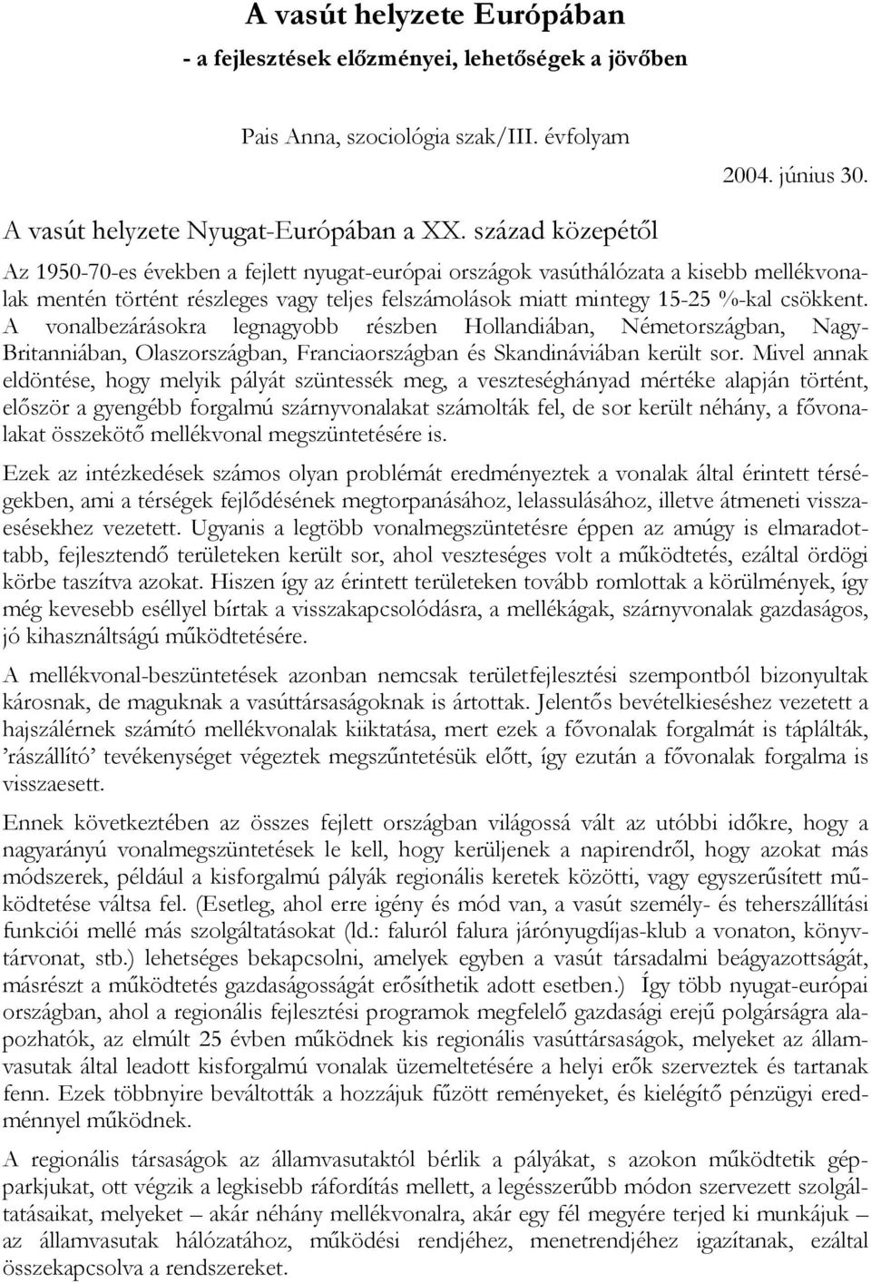 A vonalbezárásokra legnagyobb részben Hollandiában, Németországban, Nagy- Britanniában, Olaszországban, Franciaországban és Skandináviában került sor.