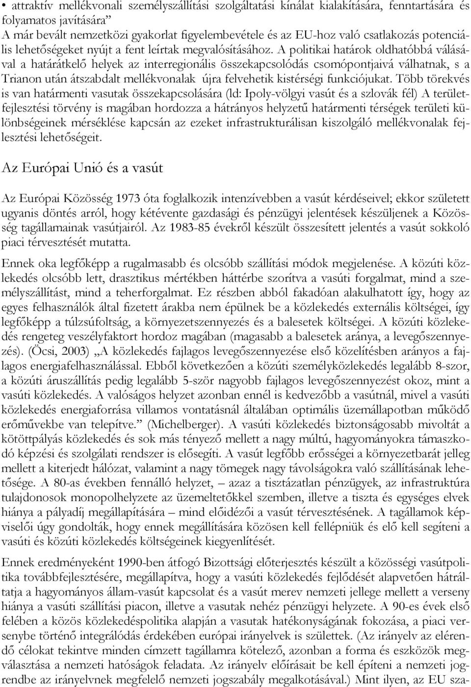 A politikai határok oldhatóbbá válásával a határátkelő helyek az interregionális összekapcsolódás csomópontjaivá válhatnak, s a Trianon után átszabdalt mellékvonalak újra felvehetik kistérségi