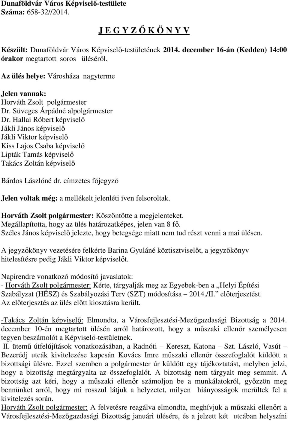 Hallai Róbert képviselő Jákli János képviselő Jákli Viktor képviselő Kiss Lajos Csaba képviselő Lipták Tamás képviselő Takács Zoltán képviselő Bárdos Lászlóné dr.