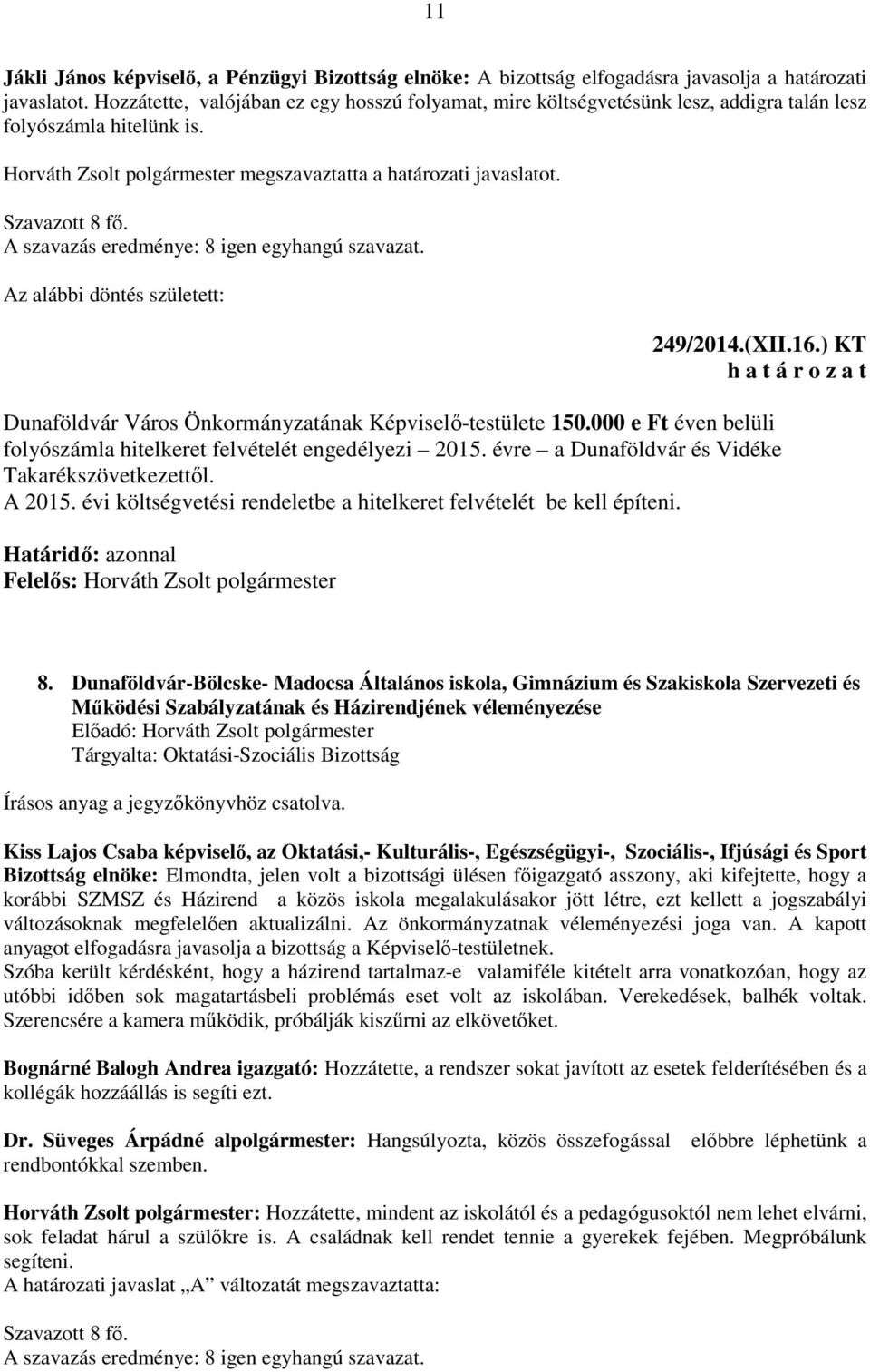Az alábbi döntés született: 249/2014.(XII.16.) KT Dunaföldvár Város Önkormányzatának Képviselő-testülete 150.000 e Ft éven belüli folyószámla hitelkeret felvételét engedélyezi 2015.