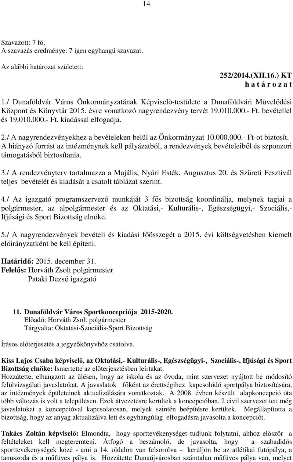 A hiányzó forrást az intézménynek kell pályázatból, a rendezvények bevételeiből és szponzori támogatásból biztosítania. 3./ A rendezvényterv tartalmazza a Majális, Nyári Esték, Augusztus 20.