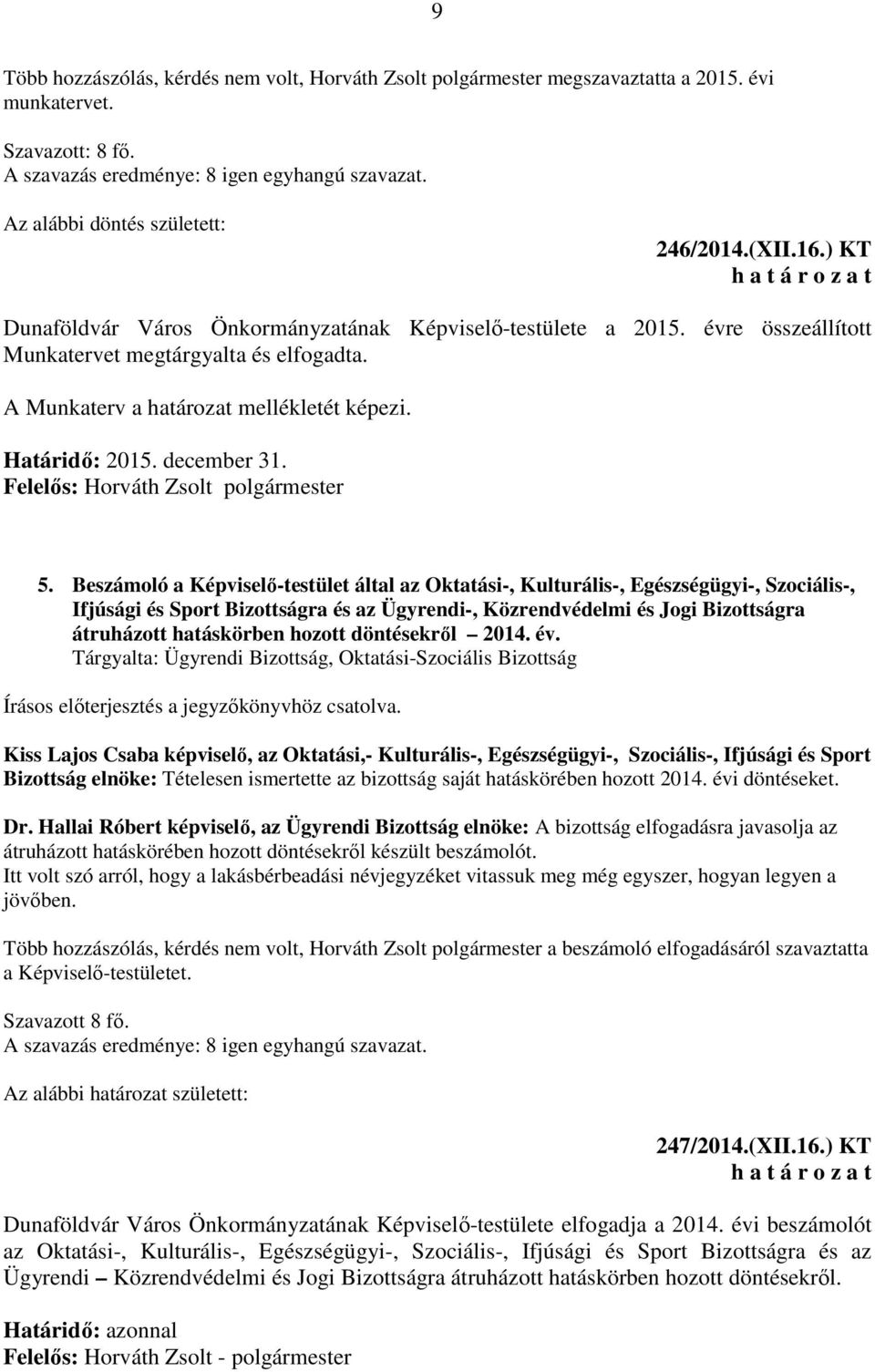 5. Beszámoló a Képviselő-testület által az Oktatási-, Kulturális-, Egészségügyi-, Szociális-, Ifjúsági és Sport Bizottságra és az Ügyrendi-, Közrendvédelmi és Jogi Bizottságra átruházott hatáskörben