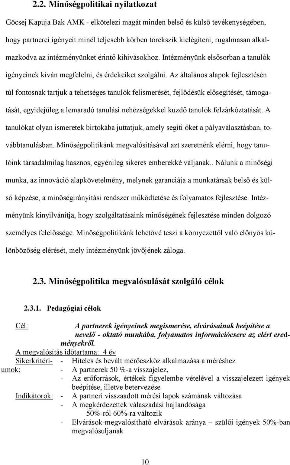 Az általános alapok fejlesztésén túl fontosnak tartjuk a tehetséges tanulók felismerését, fejlődésük elősegítését, támogatását, egyidejűleg a lemaradó tanulási nehézségekkel küzdő tanulók