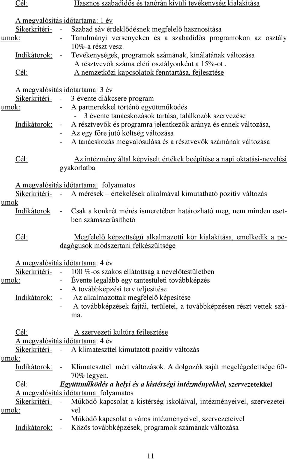 A nemzetközi kapcsolatok fenntartása, fejlesztése A megvalósítás időtartama: 3 év Indikátorok: - - 3 évente diákcsere program - A partnerekkel történő együttműködés - 3 évente tanácskozások tartása,