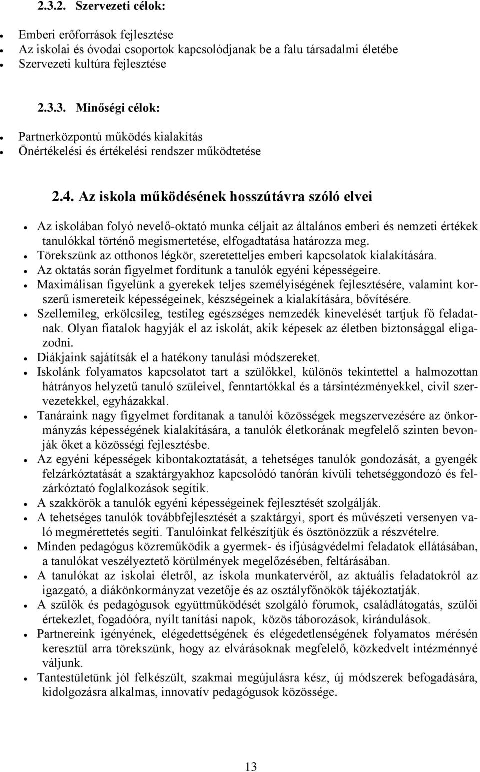 Törekszünk az otthonos légkör, szeretetteljes emberi kapcsolatok kialakítására. Az oktatás során figyelmet fordítunk a tanulók egyéni képességeire.