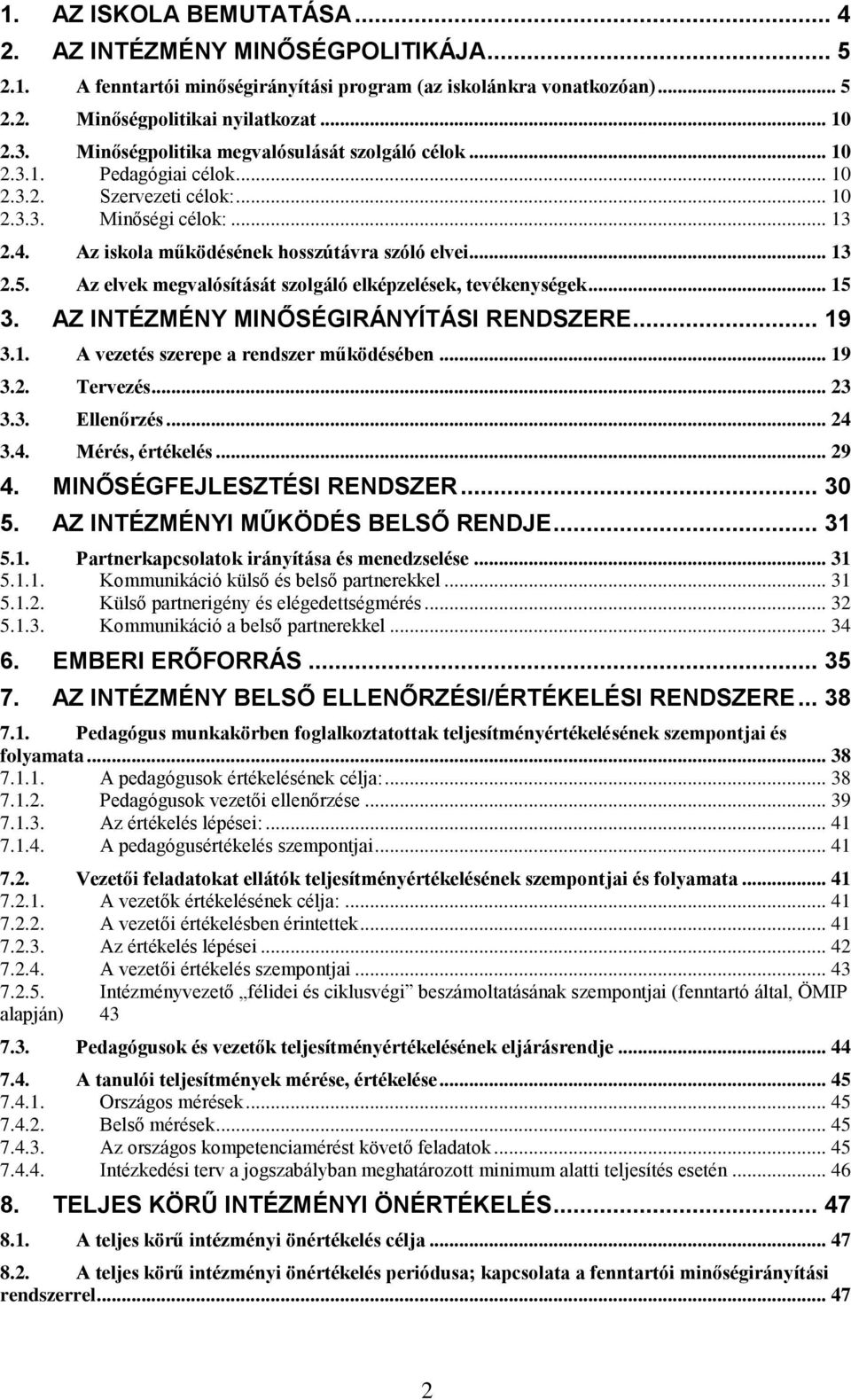 Az elvek megvalósítását szolgáló elképzelések, tevékenységek... 15 3. AZ INTÉZMÉNY MINŐSÉGIRÁNYÍTÁSI RENDSZERE... 19 3.1. A vezetés szerepe a rendszer működésében... 19 3.2. Tervezés... 23 3.3. Ellenőrzés.