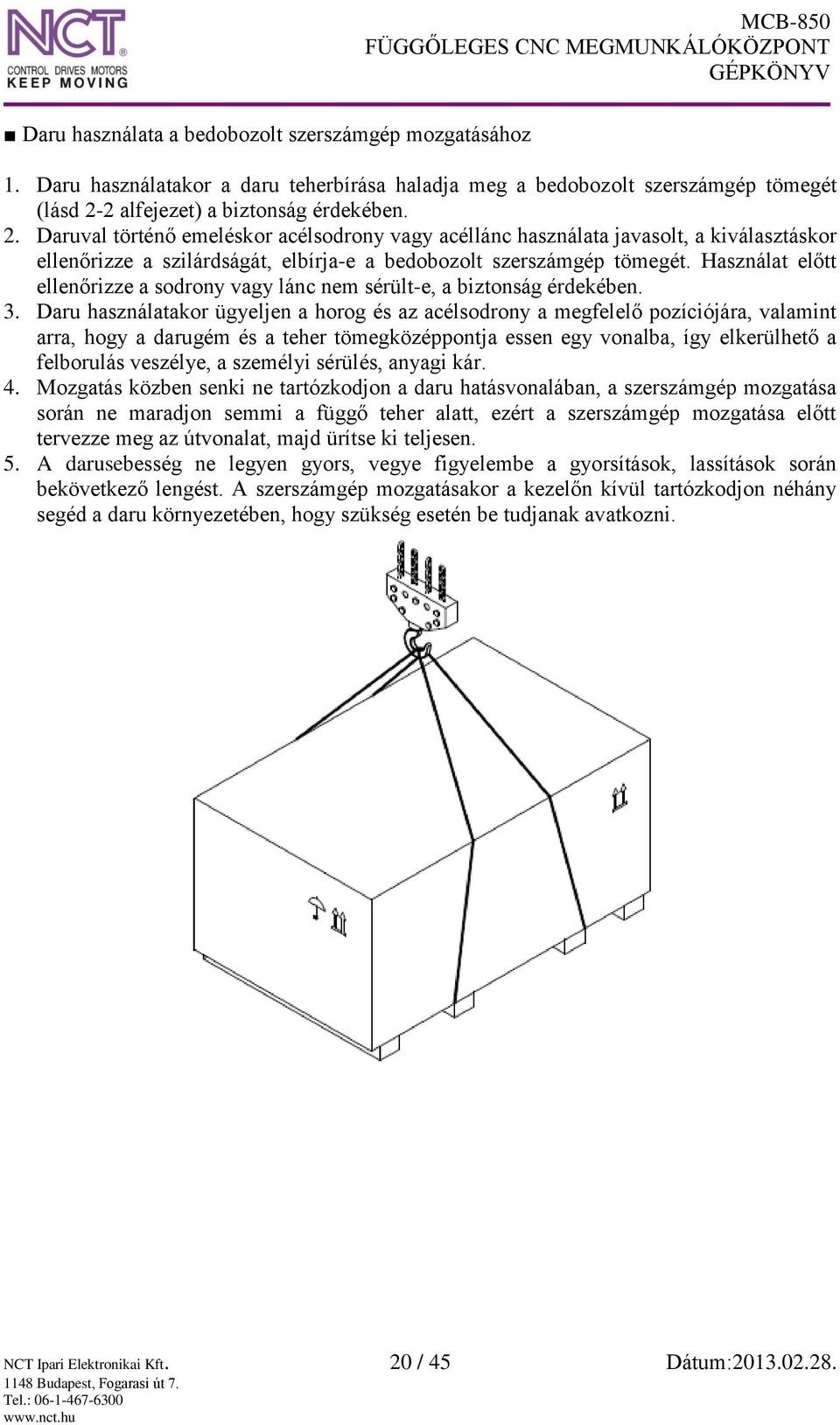 Használat előtt ellenőrizze a sodrony vagy lánc nem sérült-e, a biztonság érdekében. 3.