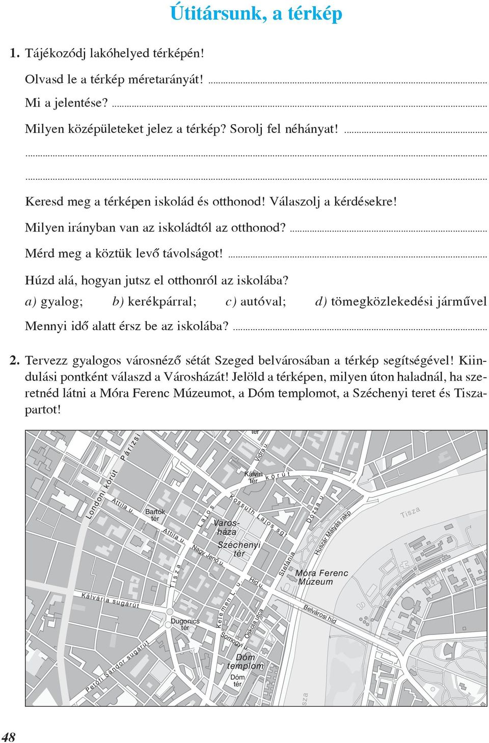 ... Húzd alá, hogyan jutsz el otthonról az iskolába? a) gyalog; b) kerékpárral; c) autóval; d) tömegközlekedési jármûvel Mennyi idõ alatt érsz be az iskolába?... 2.