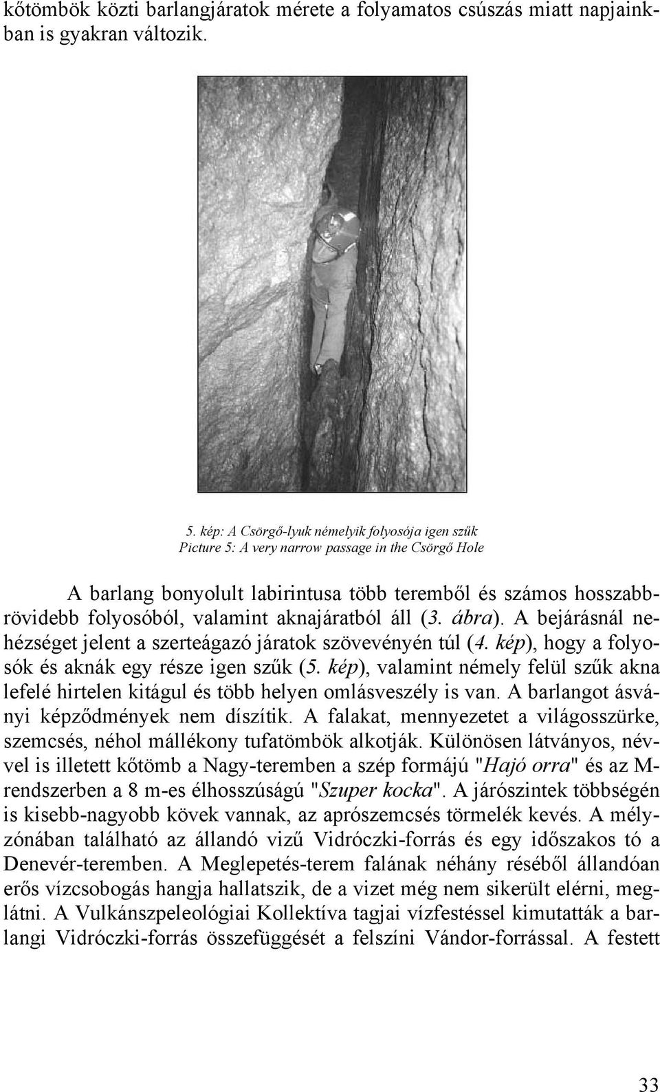 aknajáratból áll (3. ábra). A bejárásnál nehézséget jelent a szerteágazó járatok szövevényén túl (4. kép), hogy a folyosók és aknák egy része igen szűk (5.