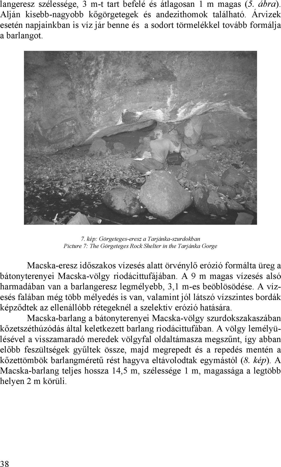 kép: Görgeteges-eresz a Tarjánka-szurdokban Picture 7: The Görgeteges Rock Shelter in the Tarjánka Gorge Macska-eresz időszakos vízesés alatt örvénylő erózió formálta üreg a bátonyterenyei