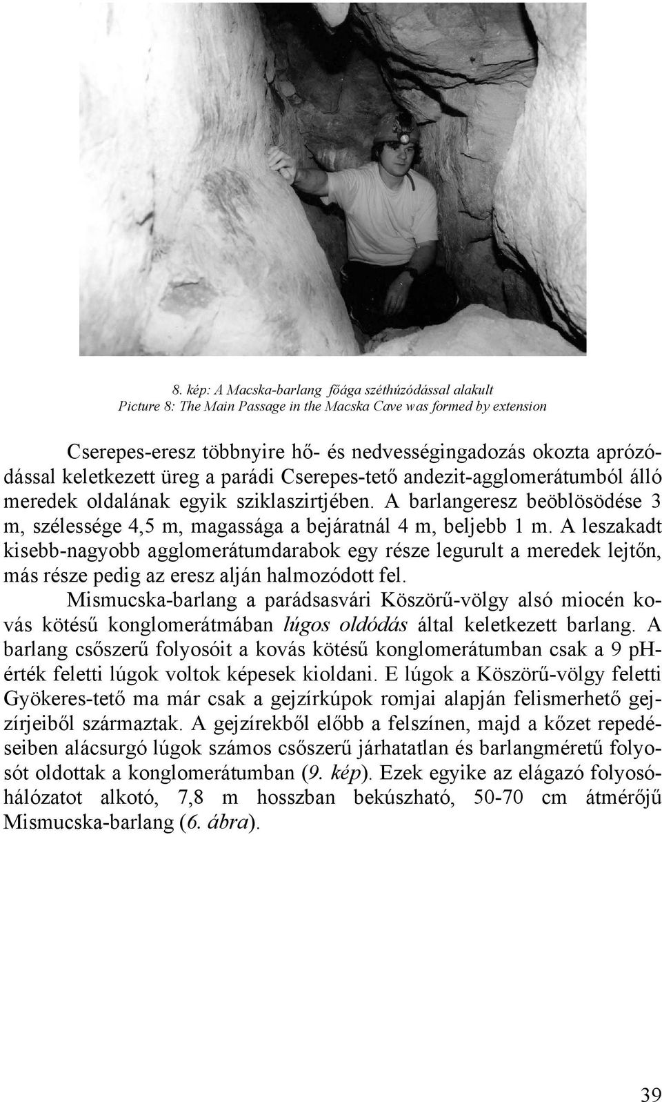 A barlangeresz beöblösödése 3 m, szélessége 4,5 m, magassága a bejáratnál 4 m, beljebb 1 m.