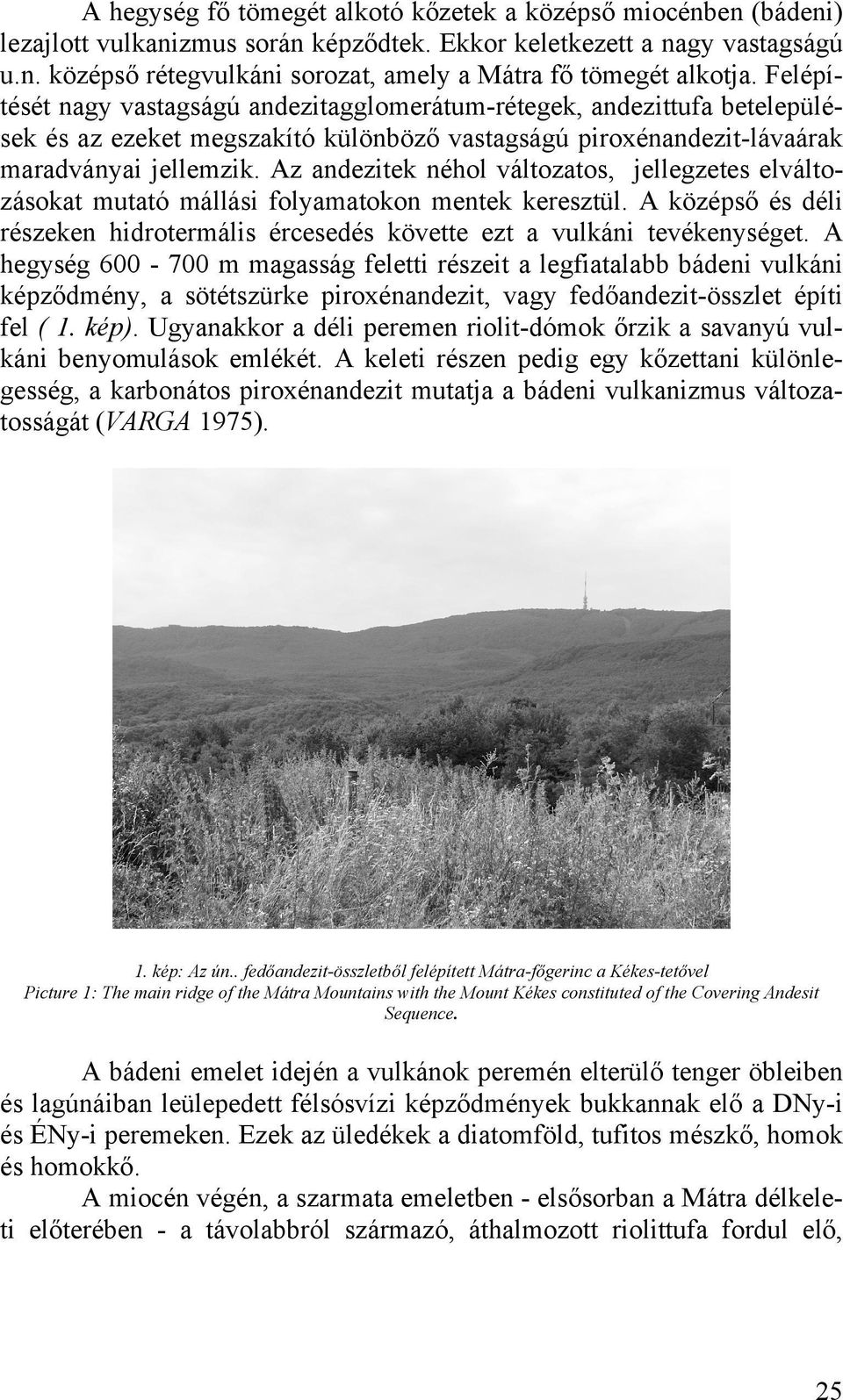 Az andezitek néhol változatos, jellegzetes elváltozásokat mutató mállási folyamatokon mentek keresztül. A középső és déli részeken hidrotermális ércesedés követte ezt a vulkáni tevékenységet.