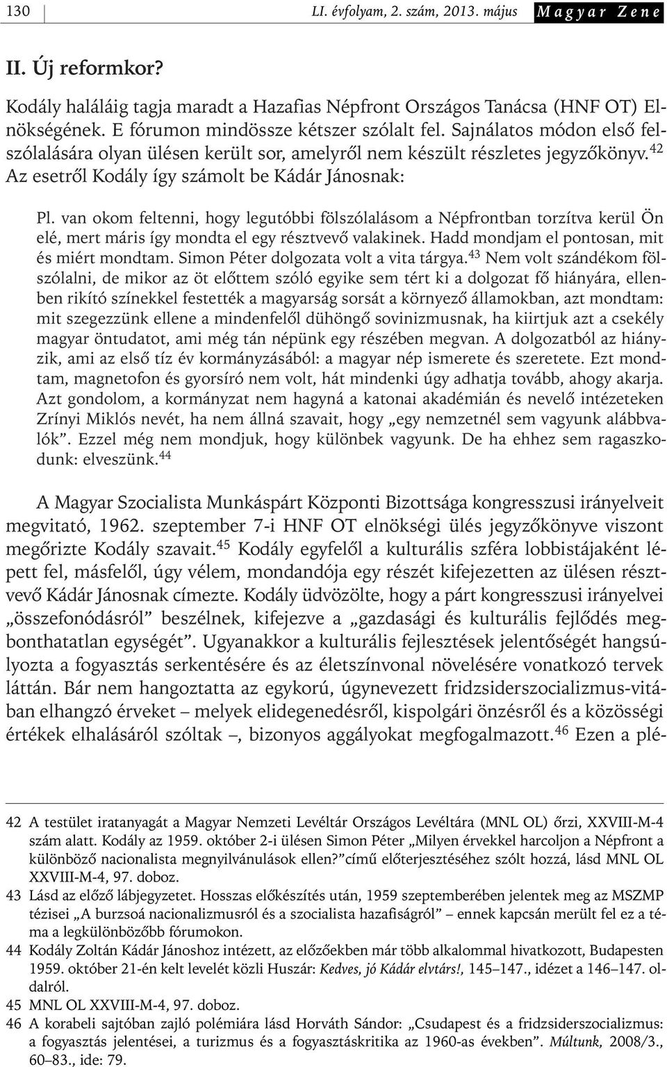 van okom feltenni, hogy legutóbbi fölszólalásom a Népfrontban torzítva kerül Ön elé, mert máris így mondta el egy résztvevô valakinek. Hadd mondjam el pontosan, mit és miért mondtam.