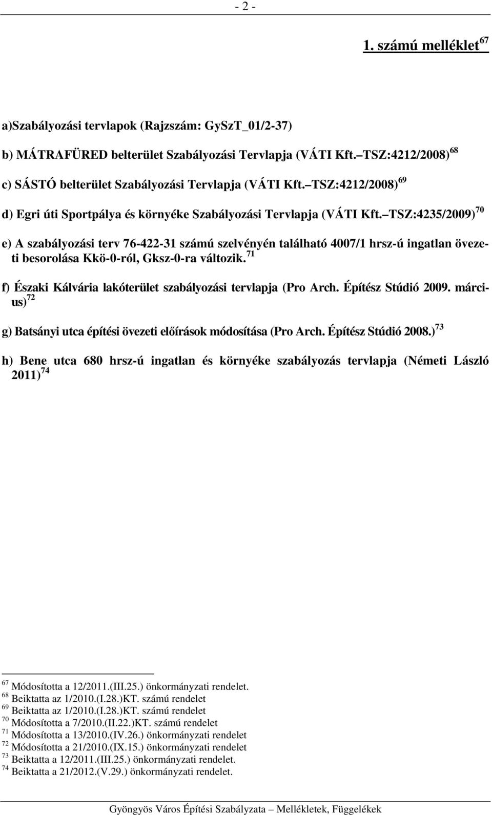 TSZ:4235/2009) 70 e) A szabályozási terv 76-422-31 számú szelvényén található 4007/1 hrsz-ú ingatlan övezeti besorolása Kkö-0-ról, Gksz-0-ra változik.