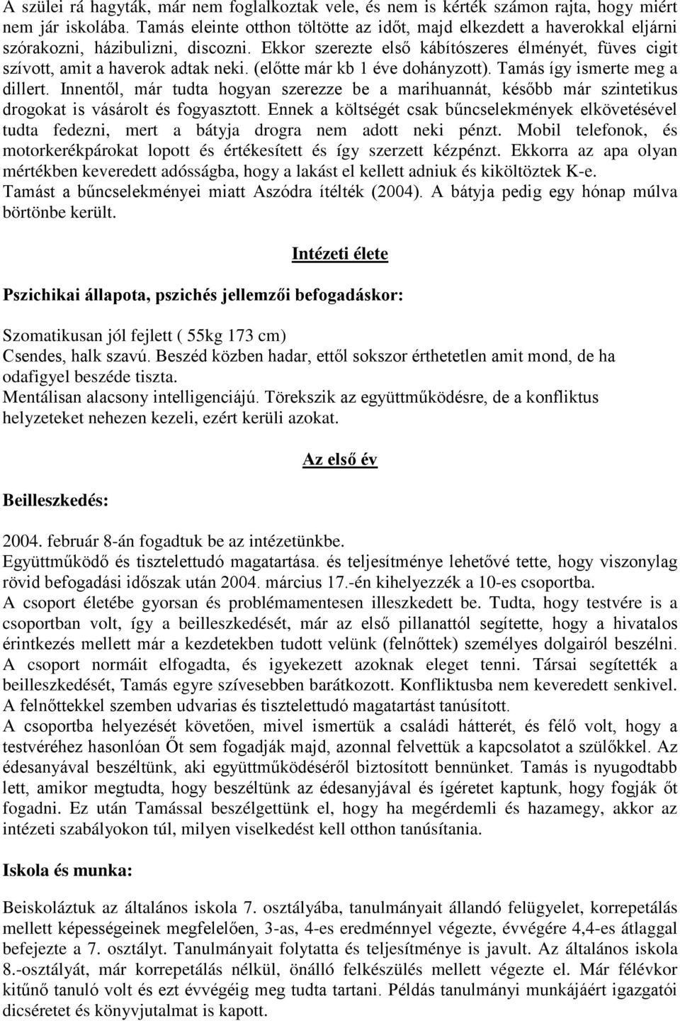 (előtte már kb 1 éve dohányzott). Tamás így ismerte meg a dillert. Innentől, már tudta hogyan szerezze be a marihuannát, később már szintetikus drogokat is vásárolt és fogyasztott.