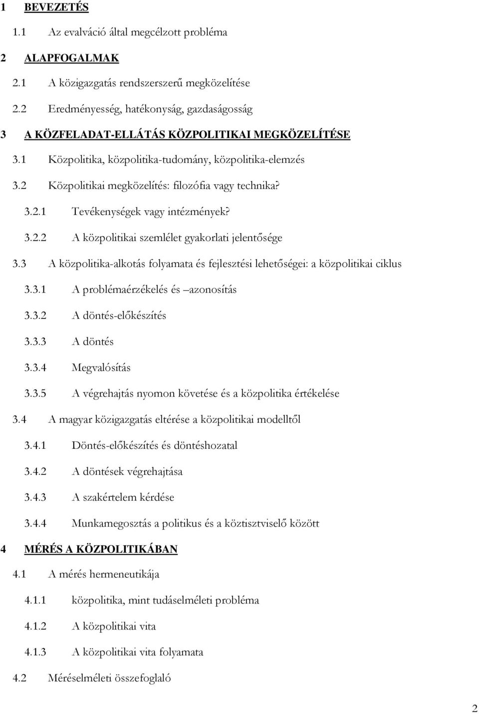 2 Közpolitikai megközelítés: filozófia vagy technika? 3.2.1 Tevékenységek vagy intézmények? 3.2.2 A közpolitikai szemlélet gyakorlati jelentősége 3.