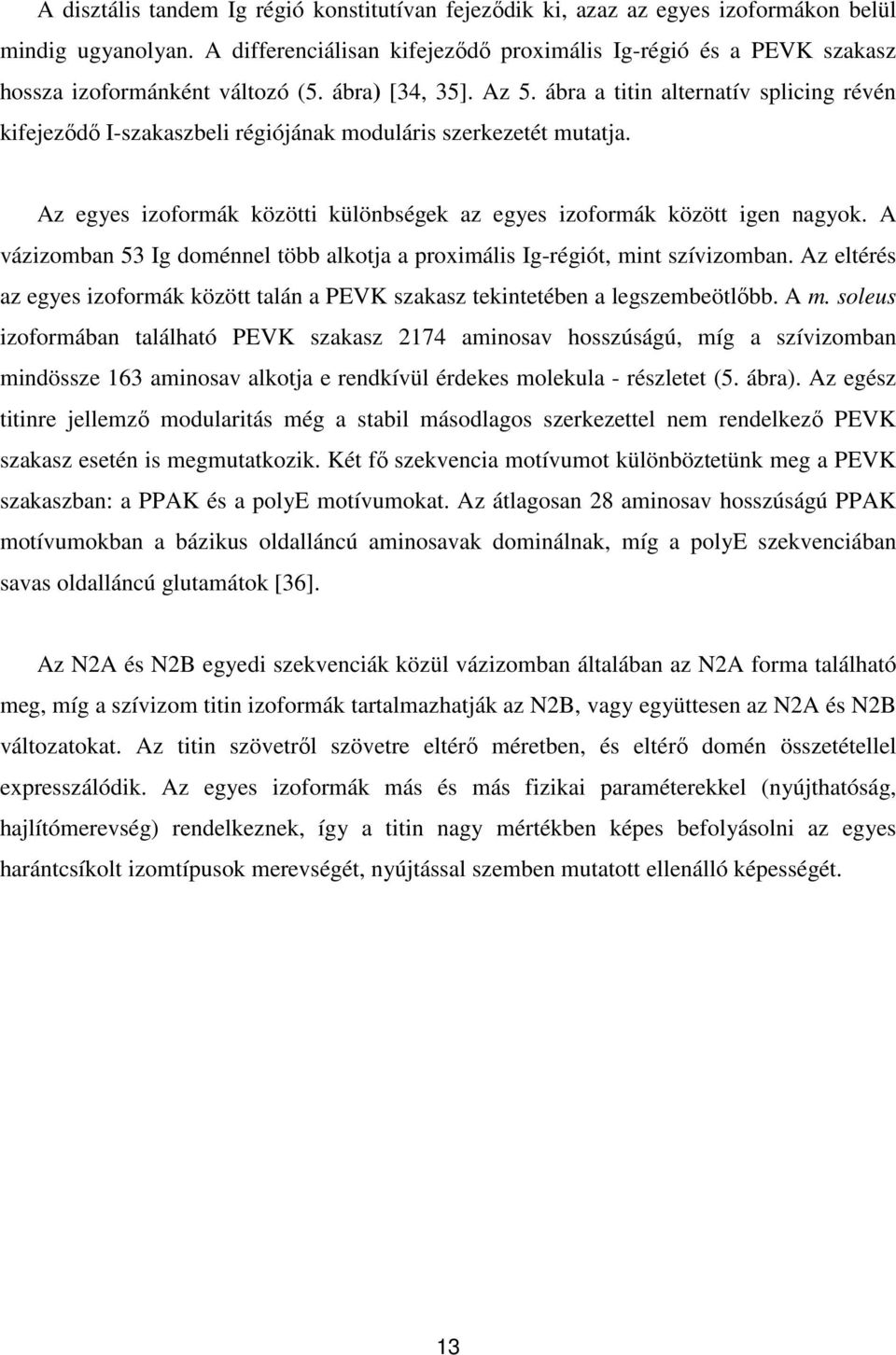 ábra a titin alternatív splicing révén kifejeződő I-szakaszbeli régiójának moduláris szerkezetét mutatja. Az egyes izoformák közötti különbségek az egyes izoformák között igen nagyok.
