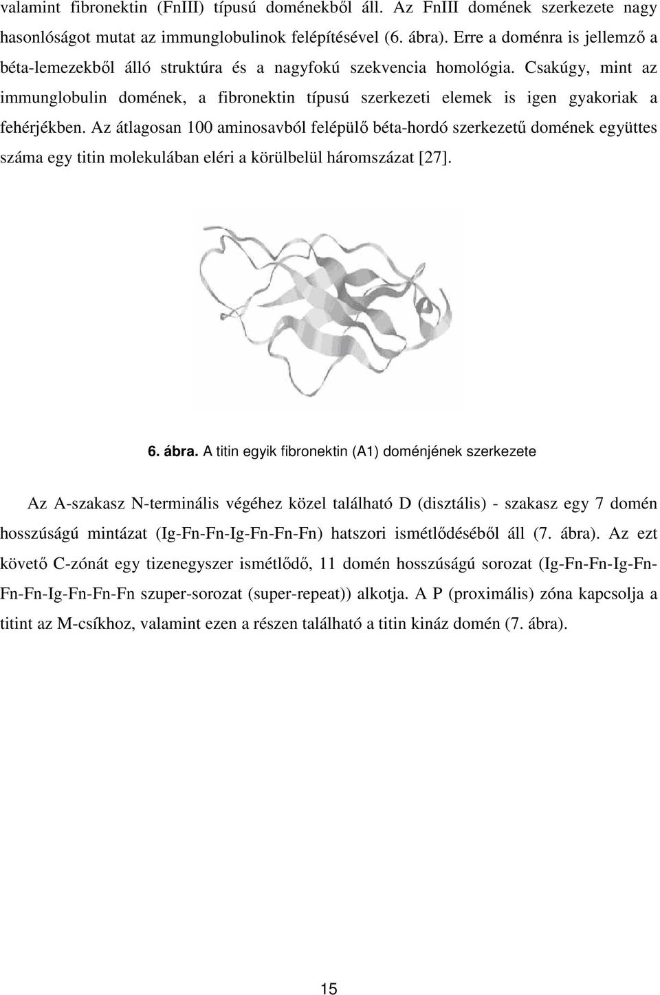 Csakúgy, mint az immunglobulin domének, a fibronektin típusú szerkezeti elemek is igen gyakoriak a fehérjékben.