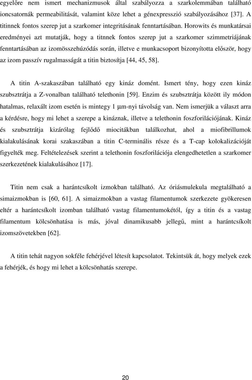 Horowits és munkatársai eredményei azt mutatják, hogy a titnnek fontos szerep jut a szarkomer szimmetriájának fenntartásában az izomösszehúzódás során, illetve e munkacsoport bizonyította először,