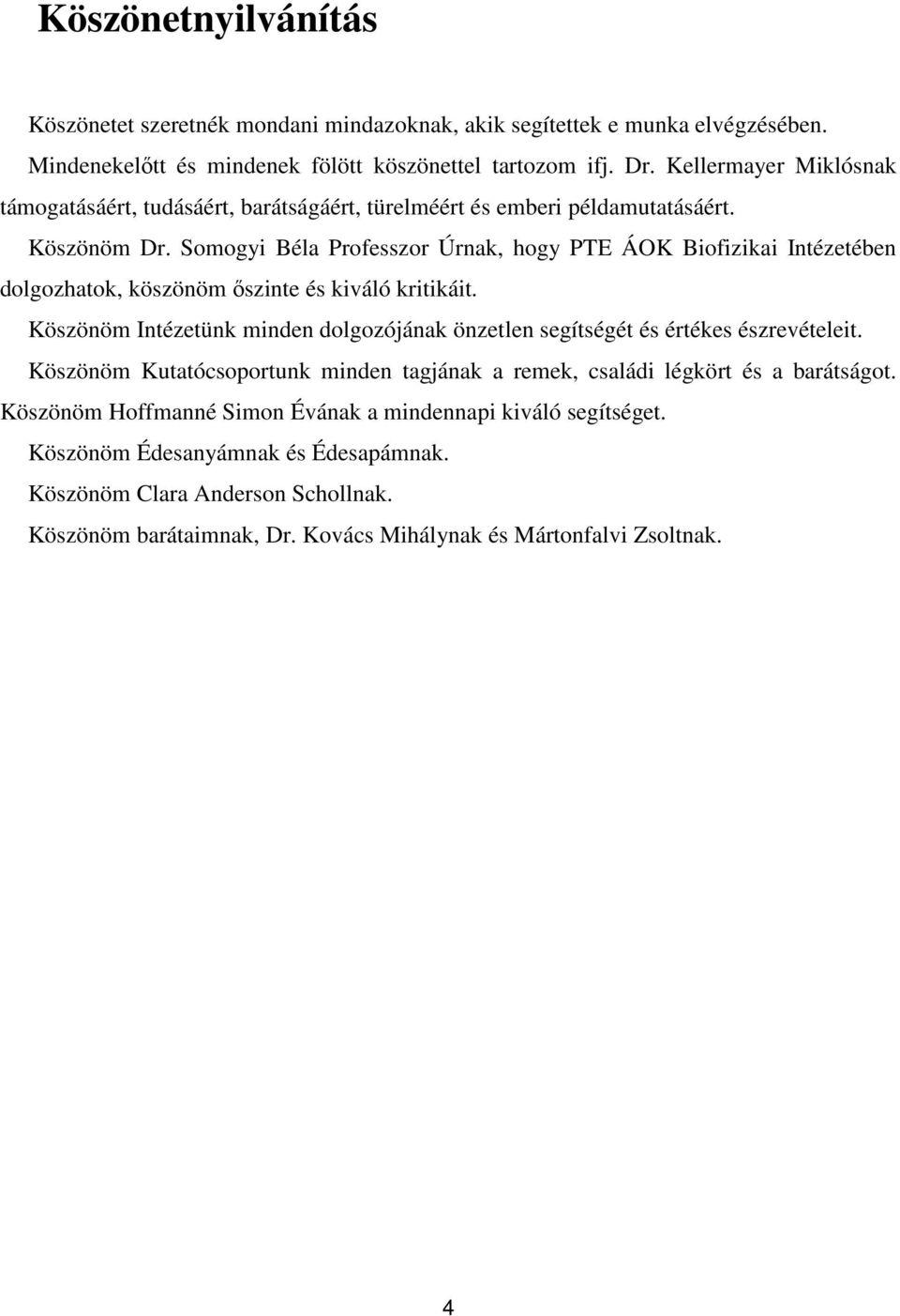 Somogyi Béla Professzor Úrnak, hogy PTE ÁOK Biofizikai Intézetében dolgozhatok, köszönöm őszinte és kiváló kritikáit.