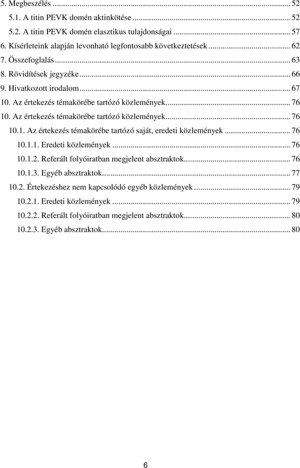 .. 76 10.1.1. Eredeti közlemények... 76 10.1.2. Referált folyóiratban megjelent absztraktok... 76 10.1.3. Egyéb absztraktok... 77 10.2. Értekezéshez nem kapcsolódó egyéb közlemények... 79 10.