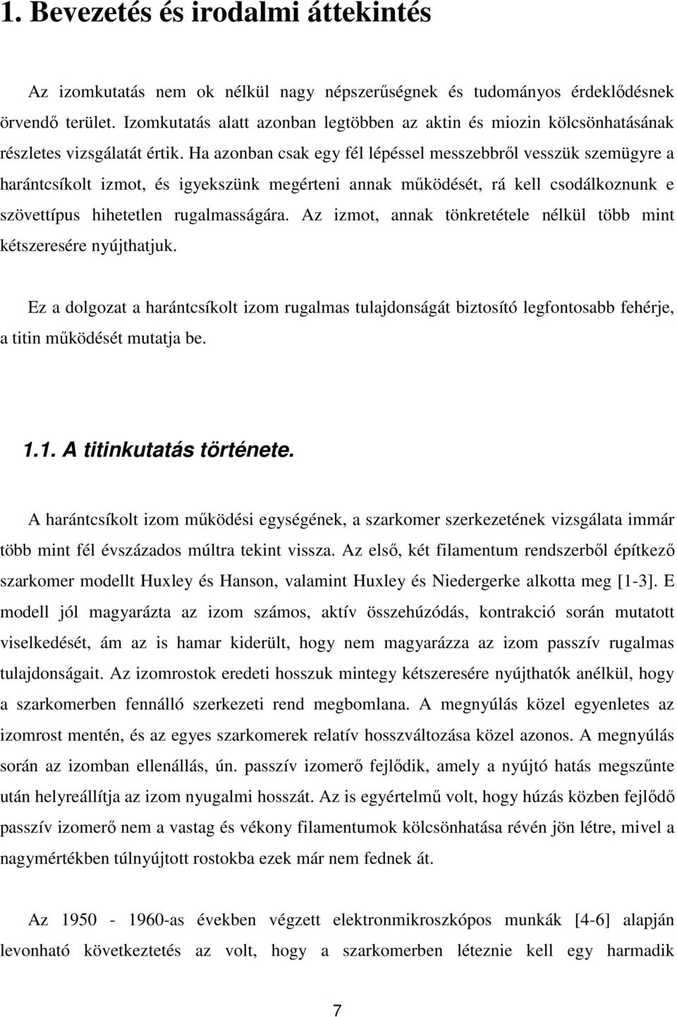 Ha azonban csak egy fél lépéssel messzebbről vesszük szemügyre a harántcsíkolt izmot, és igyekszünk megérteni annak működését, rá kell csodálkoznunk e szövettípus hihetetlen rugalmasságára.