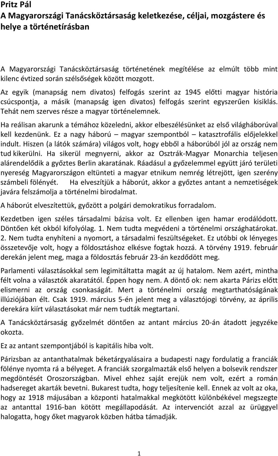 Tehát nem szerves része a magyar történelemnek. Ha reálisan akarunk a témához közeledni, akkor elbeszélésünket az első világháborúval kell kezdenünk.