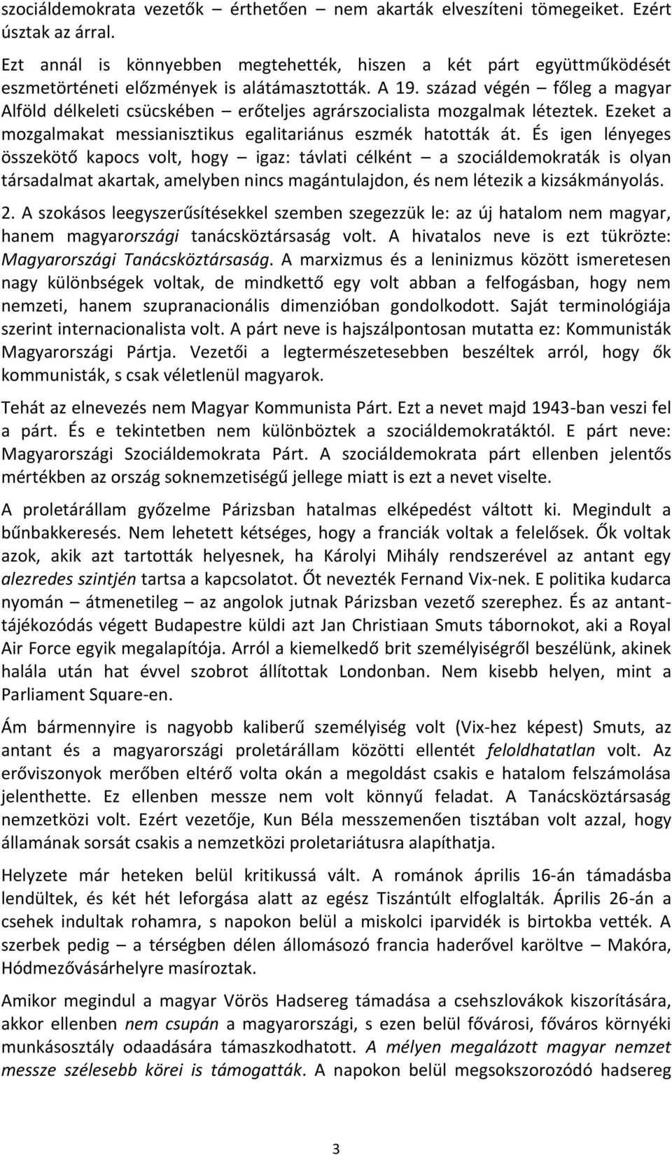 század végén főleg a magyar Alföld délkeleti csücskében erőteljes agrárszocialista mozgalmak léteztek. Ezeket a mozgalmakat messianisztikus egalitariánus eszmék hatották át.