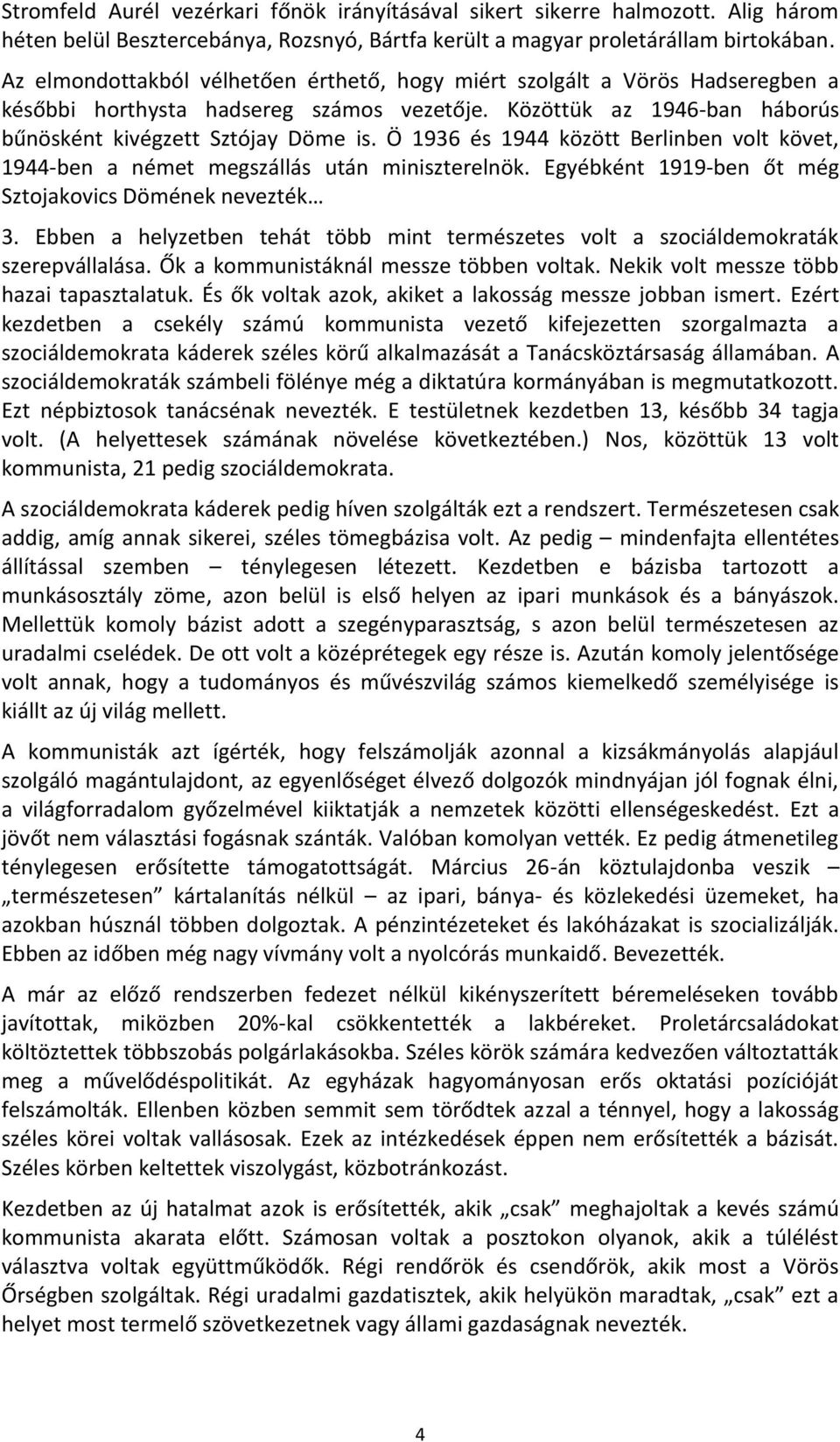 Ö 1936 és 1944 között Berlinben volt követ, 1944-ben a német megszállás után miniszterelnök. Egyébként 1919-ben őt még Sztojakovics Dömének nevezték 3.