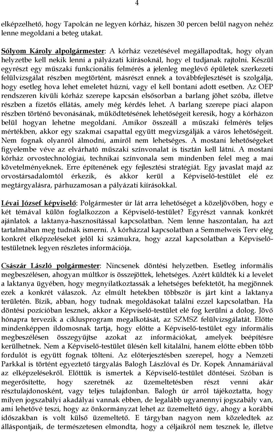 Készül egyrészt egy műszaki funkcionális felmérés a jelenleg meglévő épületek szerkezeti felülvizsgálat részben megtörtént, másrészt ennek a továbbfejlesztését is szolgálja, hogy esetleg hova lehet