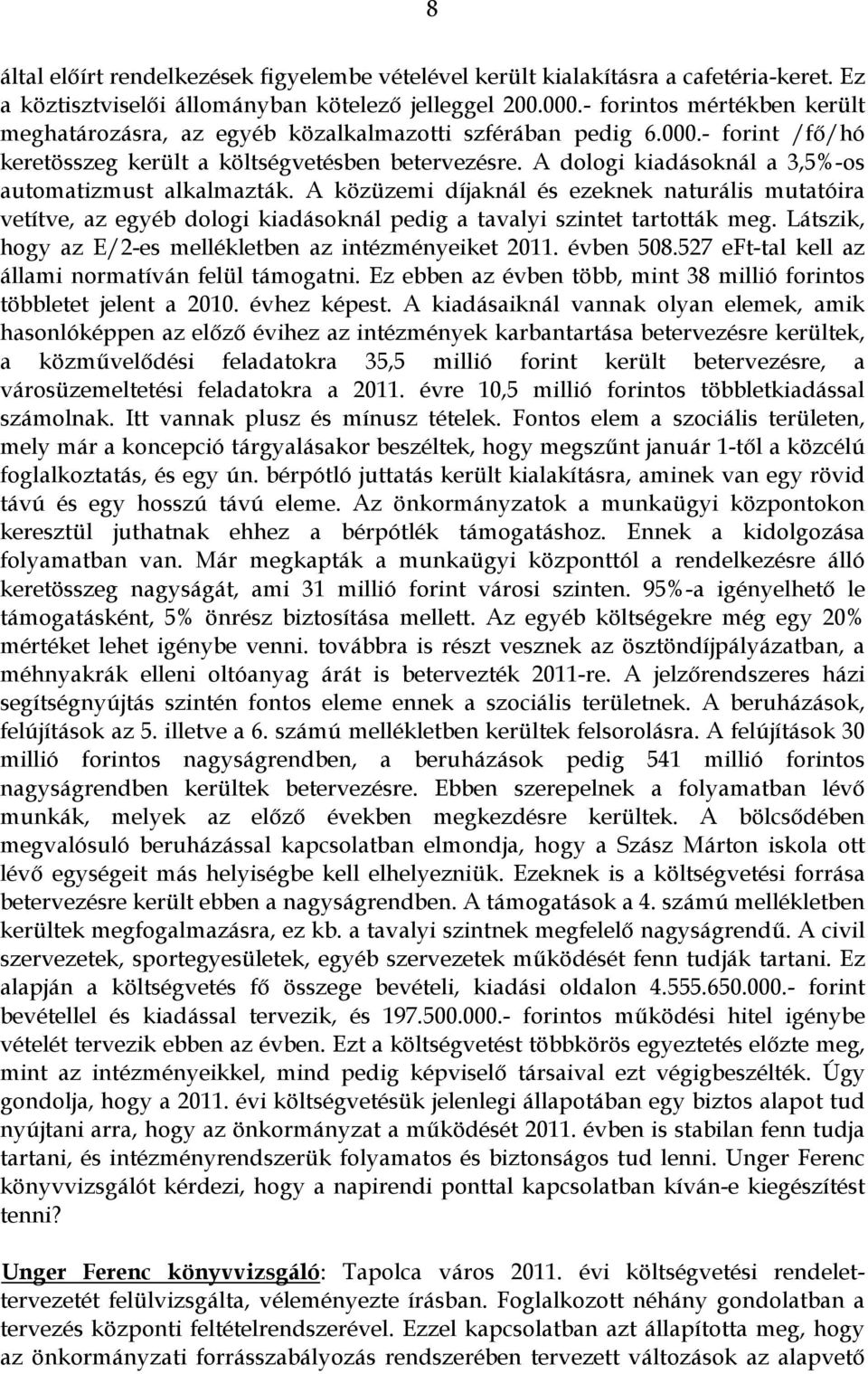 A dologi kiadásoknál a 3,5%-os automatizmust alkalmazták. A közüzemi díjaknál és ezeknek naturális mutatóira vetítve, az egyéb dologi kiadásoknál pedig a tavalyi szintet tartották meg.