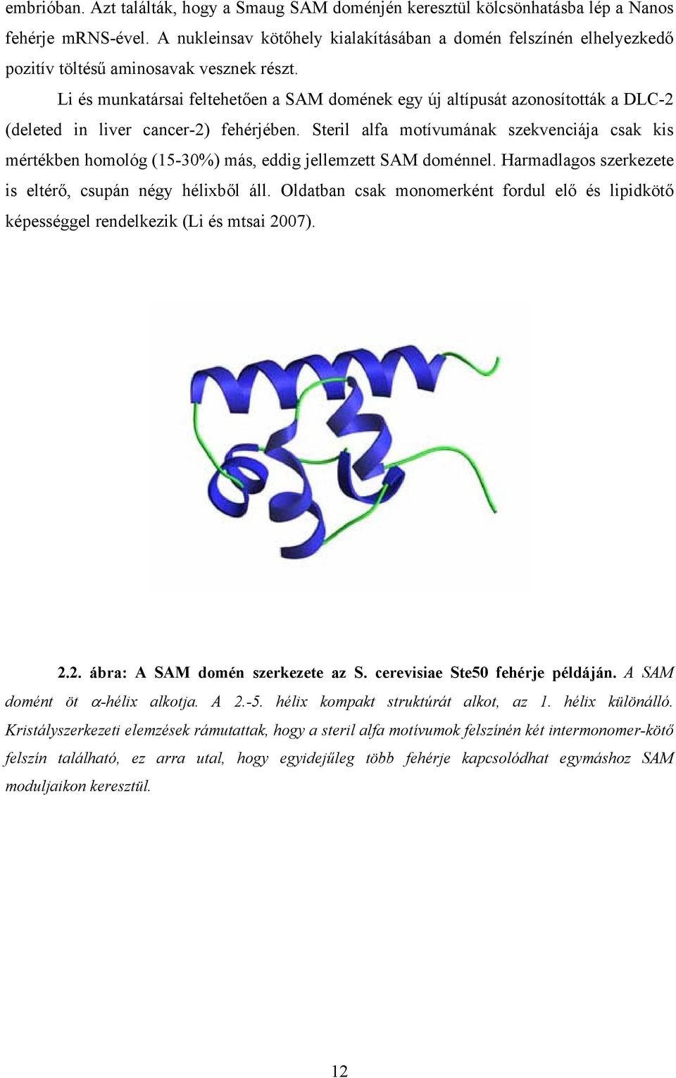 Li és munkatársai feltehetően a SAM domének egy új altípusát azonosították a DLC-2 (deleted in liver cancer-2) fehérjében.
