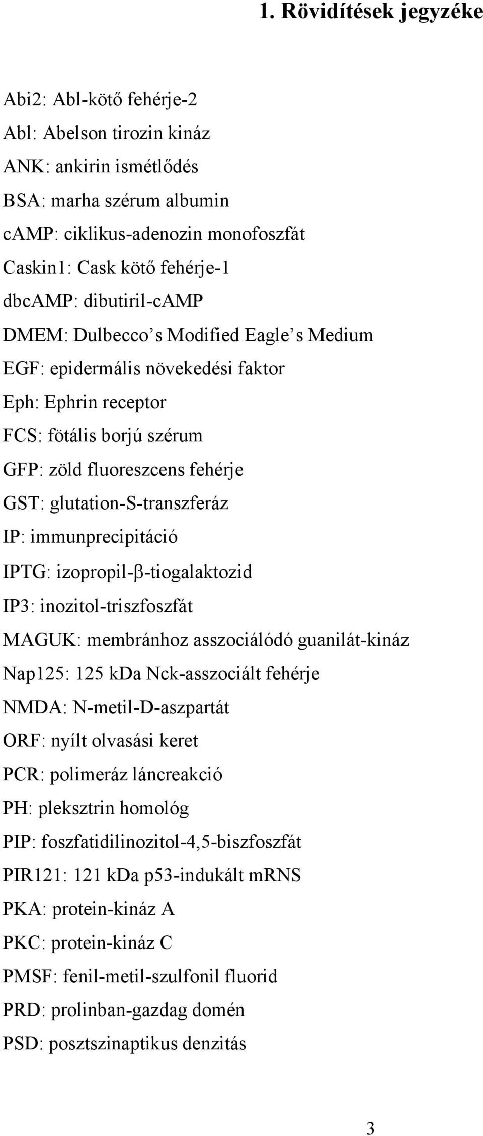 IP: immunprecipitáció IPTG: izopropil-β-tiogalaktozid IP3: inozitol-triszfoszfát MAGUK: membránhoz asszociálódó guanilát-kináz Nap125: 125 kda Nck-asszociált fehérje NMDA: N-metil-D-aszpartát ORF: