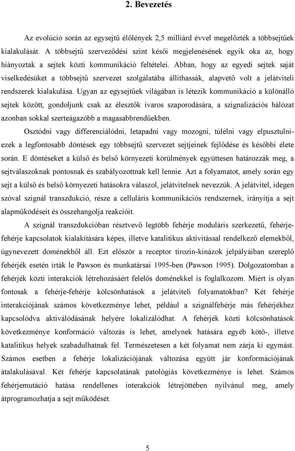Abban, hogy az egyedi sejtek saját viselkedésüket a többsejtű szervezet szolgálatába állíthassák, alapvető volt a jelátviteli rendszerek kialakulása.