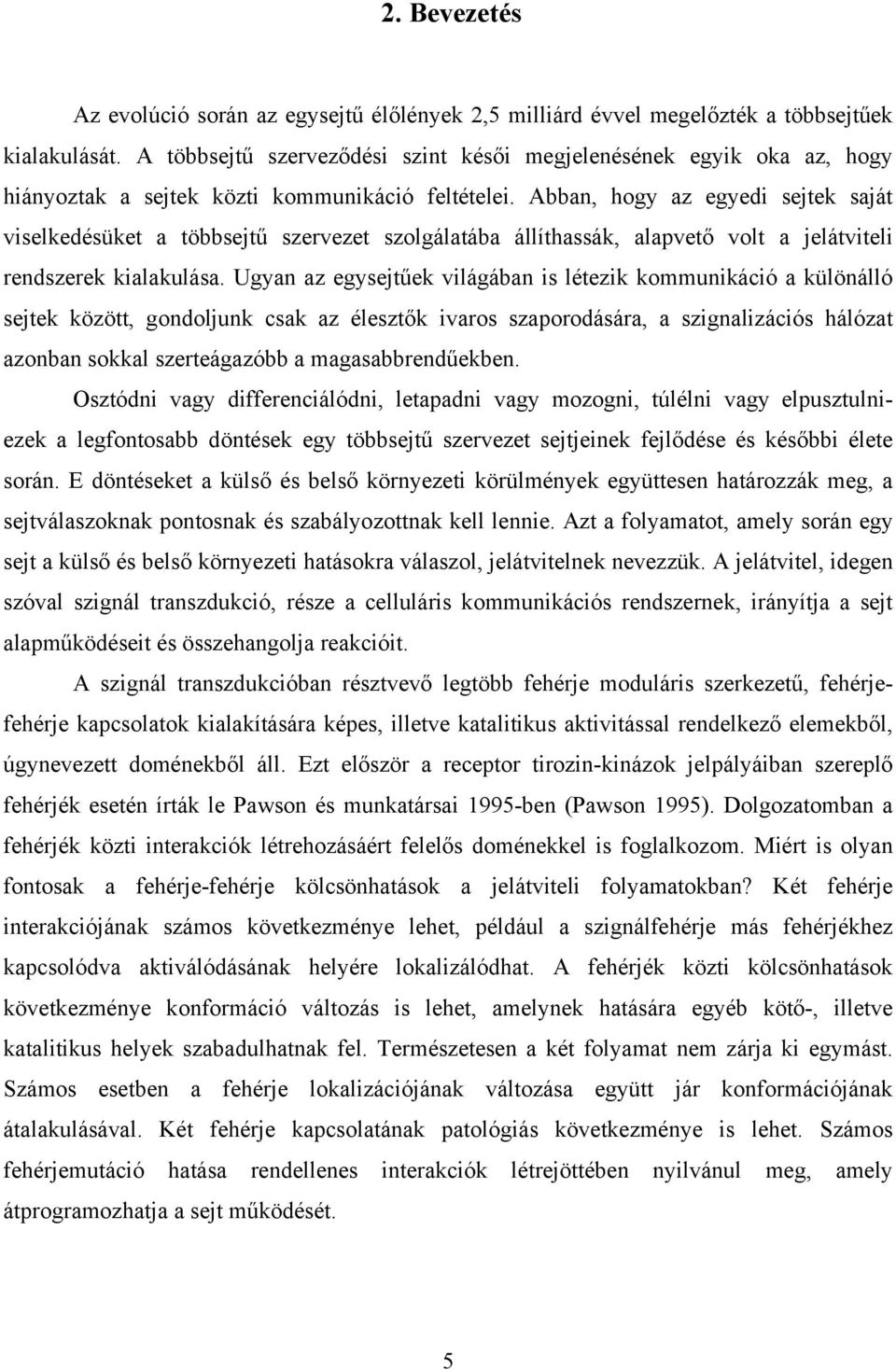 Abban, hogy az egyedi sejtek saját viselkedésüket a többsejtű szervezet szolgálatába állíthassák, alapvető volt a jelátviteli rendszerek kialakulása.