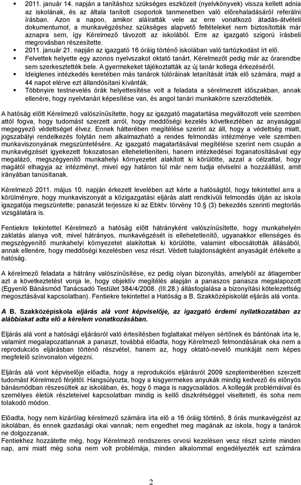 iskolából. Erre az igazgató szigorú írásbeli megrovásban részesítette. 2011. január 21. napján az igazgató 16 óráig történő iskolában való tartózkodást írt elő.