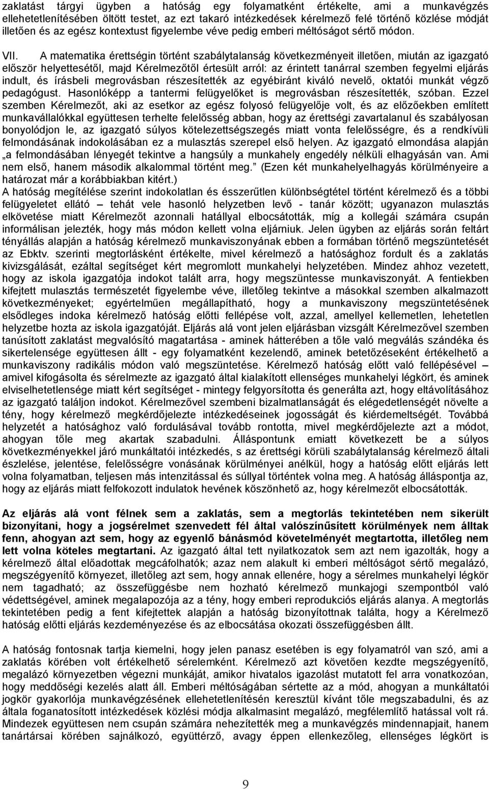 A matematika érettségin történt szabálytalanság következményeit illetően, miután az igazgató először helyettesétől, majd Kérelmezőtől értesült arról: az érintett tanárral szemben fegyelmi eljárás