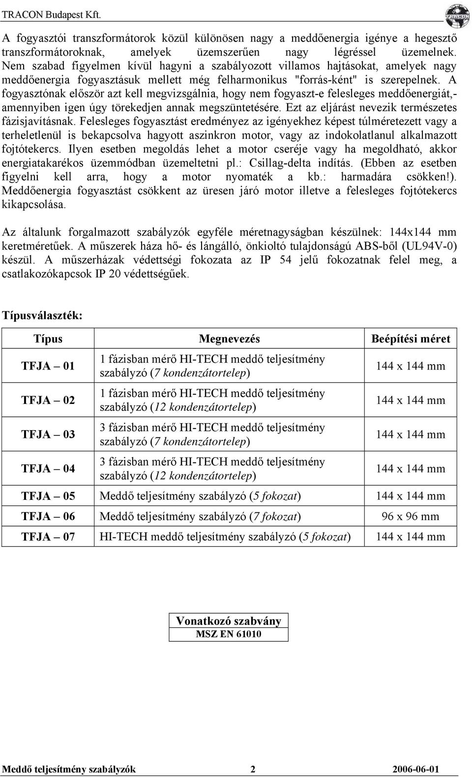 A fogyasztónak először azt kell megvizsgálnia, hogy nem fogyaszt-e felesleges meddőenergiát,- amennyiben igen úgy törekedjen annak megszüntetésére. Ezt az eljárást nevezik természetes fázisjavításnak.