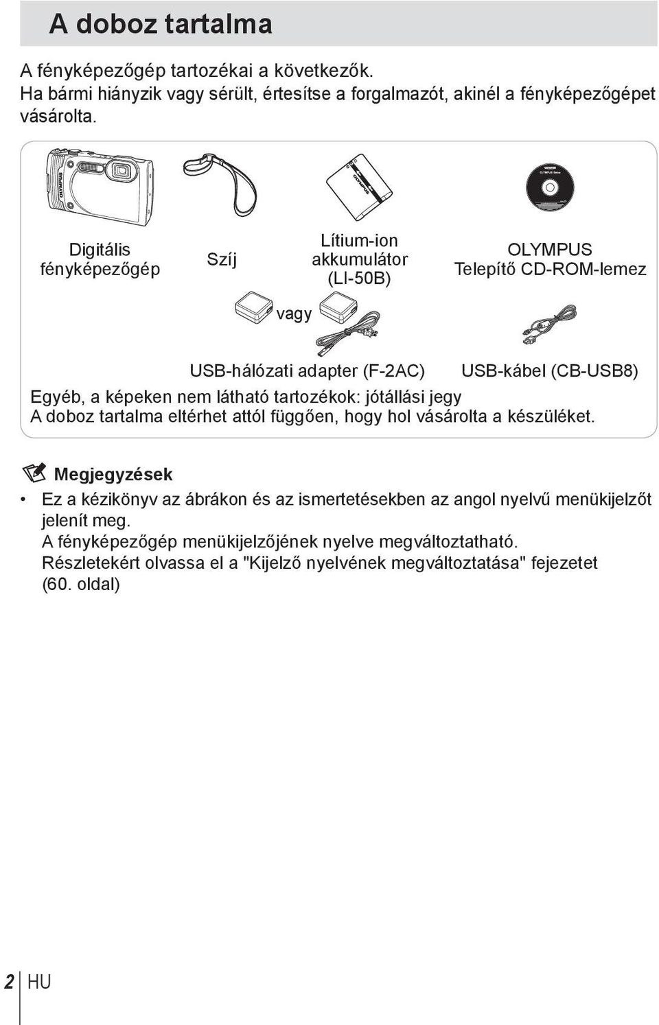 látható tartozékok: jótállási jegy A doboz tartalma eltérhet attól függően, hogy hol vásárolta a készüléket.